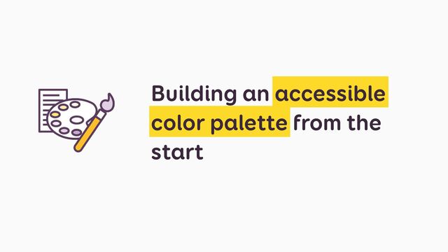 Building an accessible
color palette from the
start
