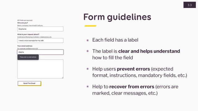 Form guidelines
๏ Each field has a label


๏ The label is clear and helps understand
how to fill the field


๏ Help users prevent errors (expected
format, instructions, mandatory fields, etc.)


๏ Help to recover from errors (errors are
marked, clear messages, etc.)
3.3
