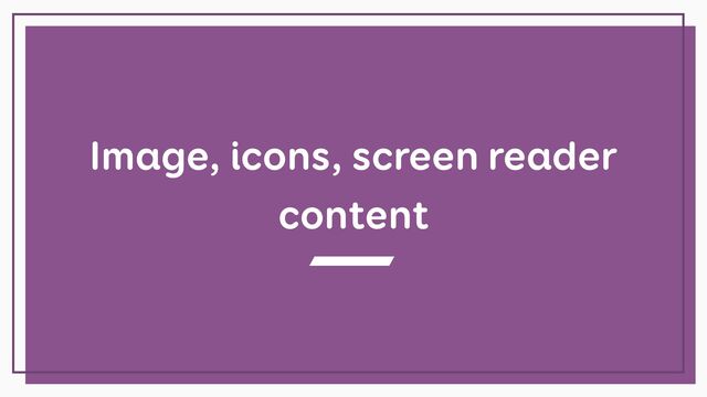 Image, icons, screen reader
content

