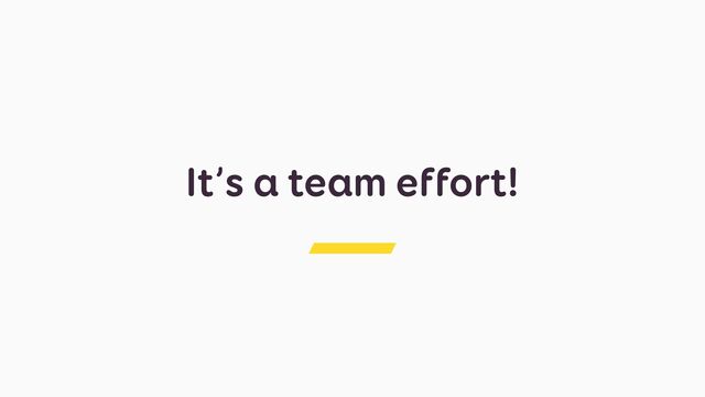 It’s a team effort!
