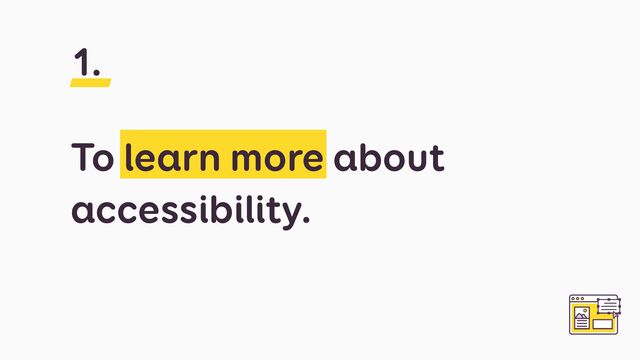To learn more about
accessibility.
1.
