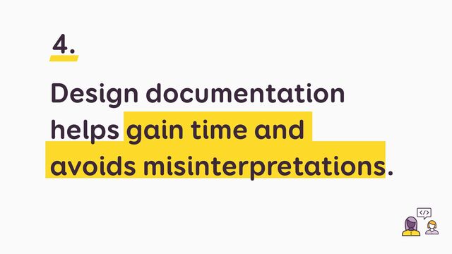 Design documentation
helps gain time and
avoids misinterpretations.
4.
