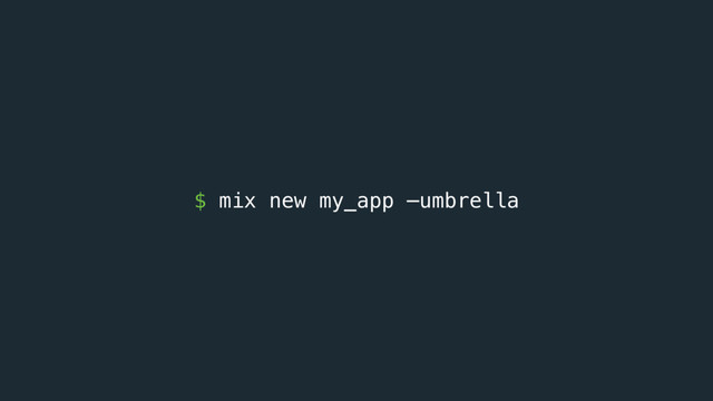 $ mix new my_app —umbrella
