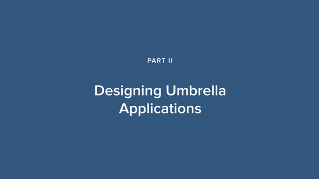 Designing Umbrella
Applications
PART II
