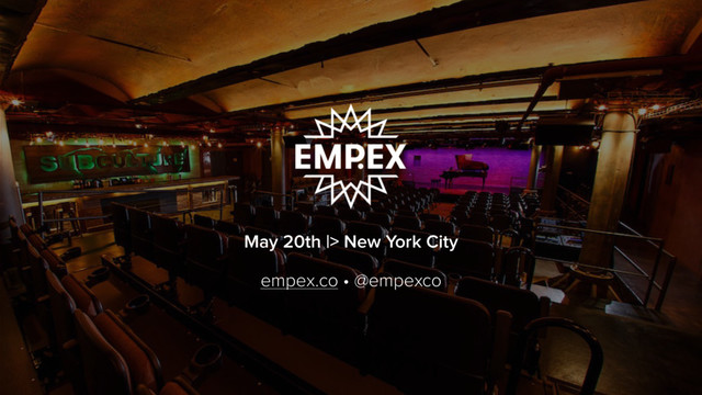 May 20th |> New York City
empex.co • @empexco
