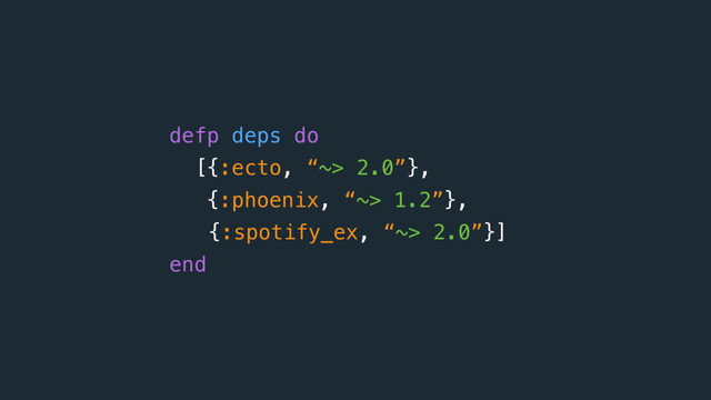 defp deps do
[{:ecto, “~> 2.0”},
{:phoenix, “~> 1.2”},
{:spotify_ex, “~> 2.0”}]
end
