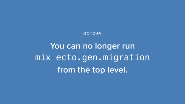 You can no longer run  
mix ecto.gen.migration
from the top level.
GOTCHA
