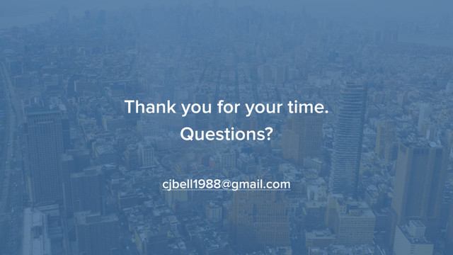 Thank you for your time. 
Questions?
cjbell1988@gmail.com
