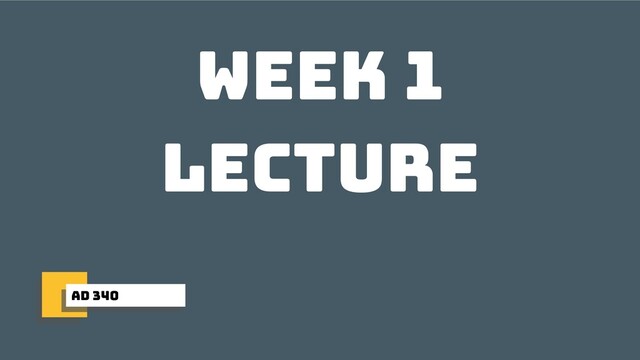 ad 340
week 1
lecture
