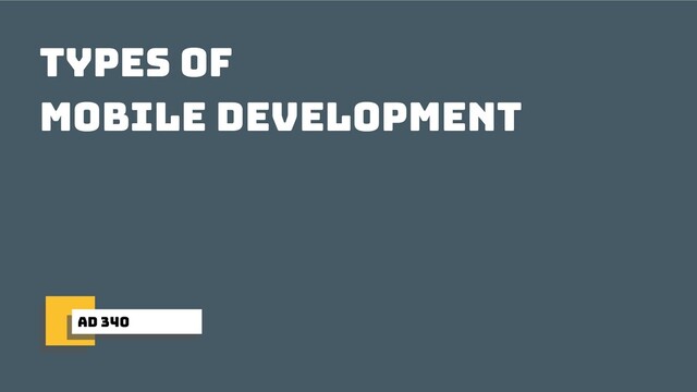 ad 340
Types of
mobile development
