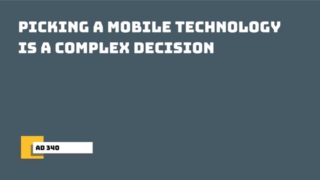 ad 340
picking a mobile technology
is a complex decision
