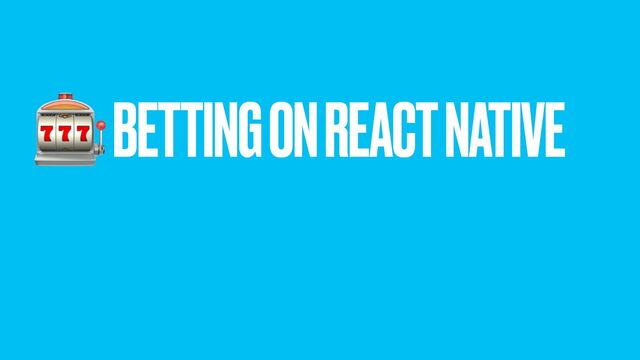 🎰 BETTING ON REACT NATIVE
