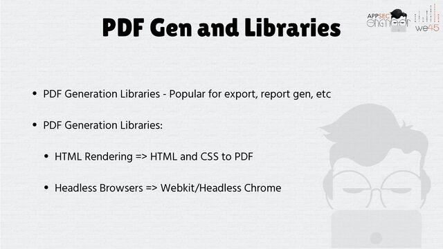 PDF Gen and Libraries
• PDF Generation Libraries - Popular for export, report gen, etc


• PDF Generation Libraries:


• HTML Rendering => HTML and CSS to PDF


• Headless Browsers => Webkit/Headless Chrome
