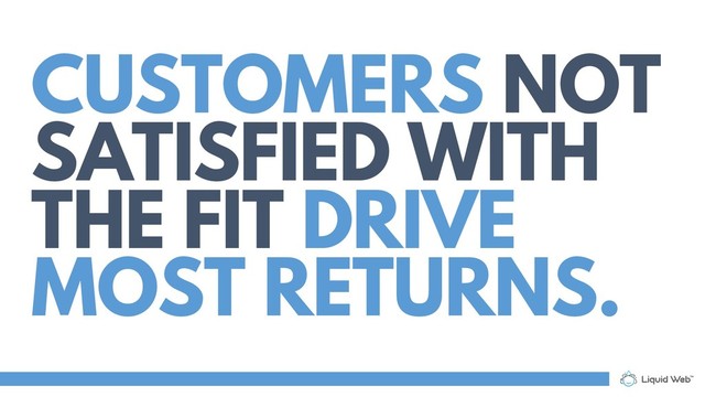 CUSTOMERS NOT
SATISFIED WITH
THE FIT DRIVE
MOST RETURNS.
