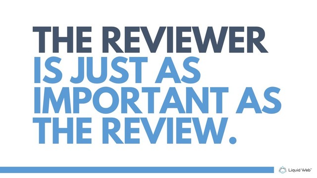 THE REVIEWER
IS JUST AS
IMPORTANT AS
THE REVIEW.
