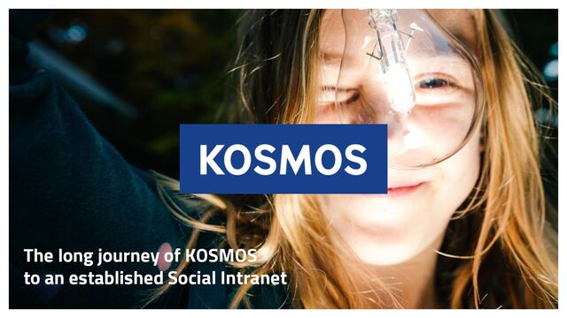 The long journey of KOSMOS
to an established Social Intranet
