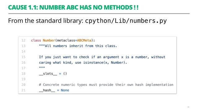 From the standard library: cpython/Lib/numbers.py
CAUSE 1.1: NUMBER ABC HAS NO METHODS ! !
28
