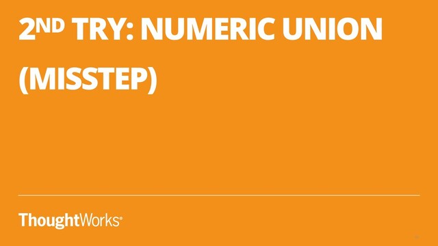 2ND TRY: NUMERIC UNION 
 
(MISSTEP)
30
