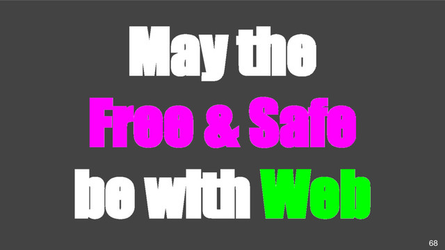 May the
Free & Safe
be with Web
68
