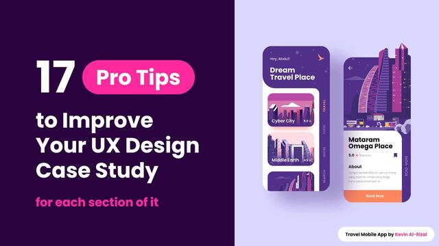 Travel Mobile App by Kevin Al-Rizal
17 Pro Tips
to Improve

Your UX Design 
Case Study
for each section of it
