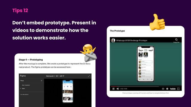 Tips 12
Don’t embed prototype. Present in
videos to demonstrate how the
solution works easier.
