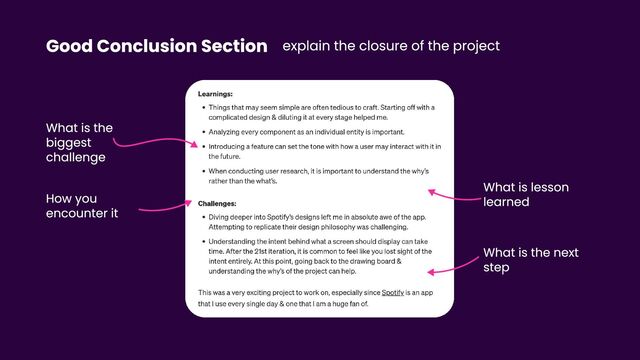 Good Conclusion Section explain the closure of the project
What is the
biggest
challenge
What is the next
step
How you  
encounter it
What is lesson
learned
