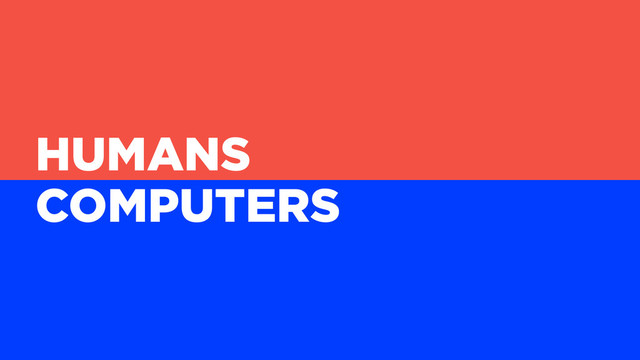 HUMANS
COMPUTERS
