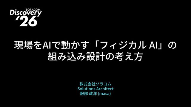 現場をAIで動かす「フィジカル AI」の組み込み設計の考え方【SORACOM Discovery 2026】