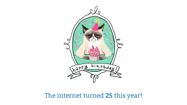 The internet turned 25 this year!
