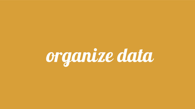 organize data
