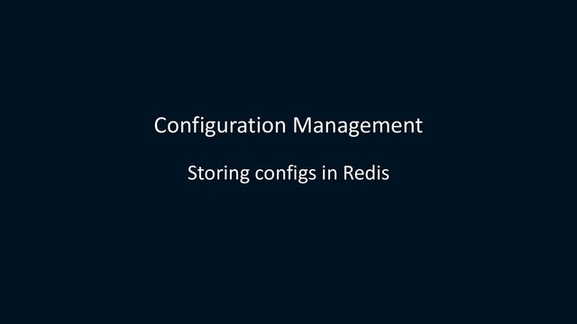 Configuration Management
Storing configs in Redis
