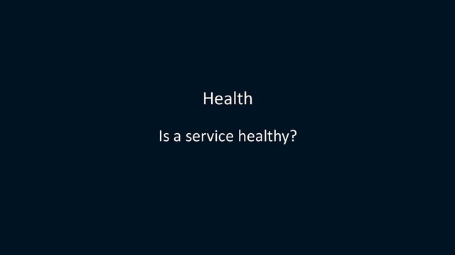 Health
Is a service healthy?
