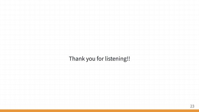 Thank you for listening!!
23
