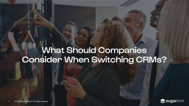 © 2023 SugarCRM Inc. All rights reserved.
What Should Companies
Consider When Switching CRMs?
7
