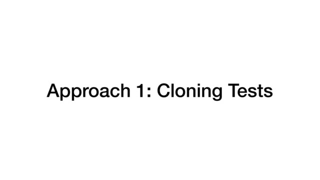 Approach 1: Cloning Tests
