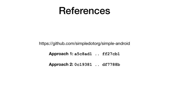 References
https://github.com/simpledotorg/simple-android

Approach 1: a5c8ad1 .. ff27cb1

Approach 2: 0c19381 .. df7788b
