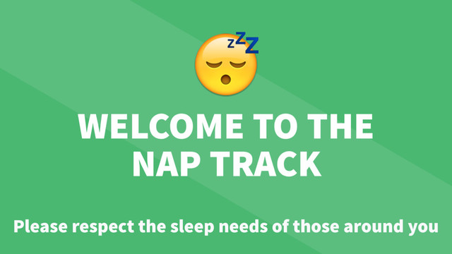 WELCOME TO THE
NAP TRACK

Please respect the sleep needs of those around you
