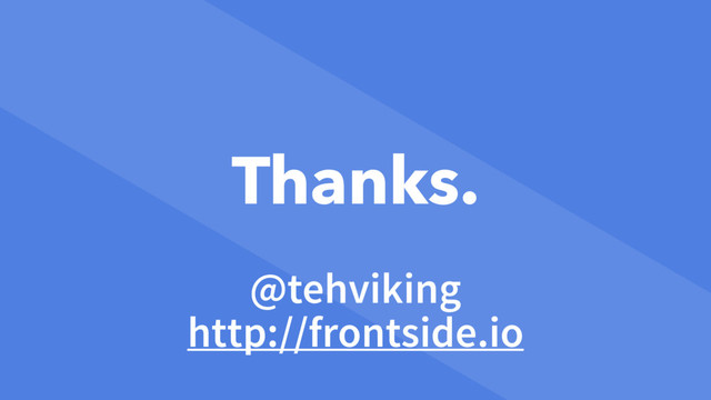 Thanks.
@tehviking
http://frontside.io
