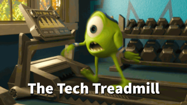 The Tech Treadmill
