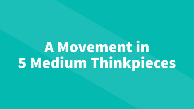 A Movement in
5 Medium Thinkpieces
