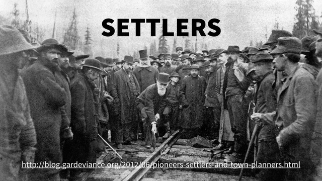 SETTLERS
http://blog.gardeviance.org/2012/06/pioneers-settlers-and-town-planners.html
