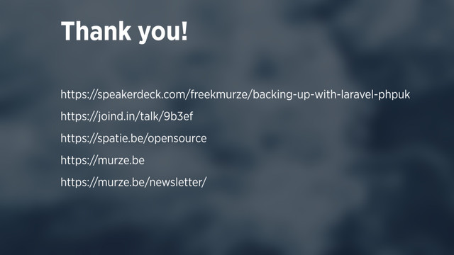 Thank you!
https://speakerdeck.com/freekmurze/backing-up-with-laravel-phpuk
https://joind.in/talk/9b3ef
https://spatie.be/opensource
https://murze.be
https://murze.be/newsletter/
