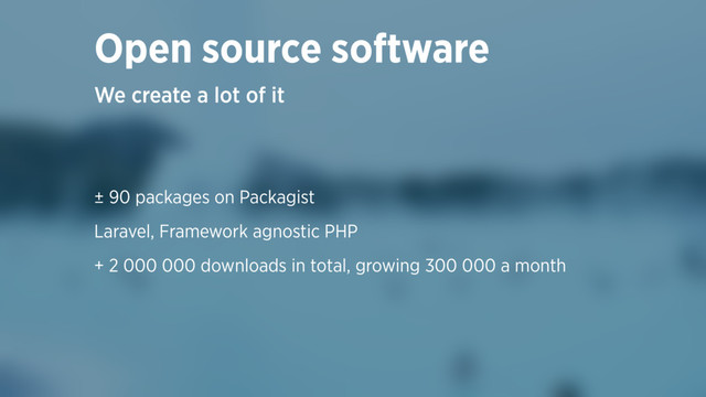 ± 90 packages on Packagist
Laravel, Framework agnostic PHP
+ 2 000 000 downloads in total, growing 300 000 a month
We create a lot of it
Open source software
