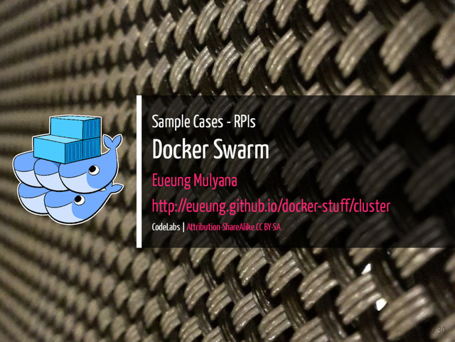 Sample Cases - RPIs
Docker Swarm
Eueung Mulyana
http://eueung.github.io/docker-stuff/cluster
CodeLabs | Attribution-ShareAlike CC BY-SA
1 / 30
