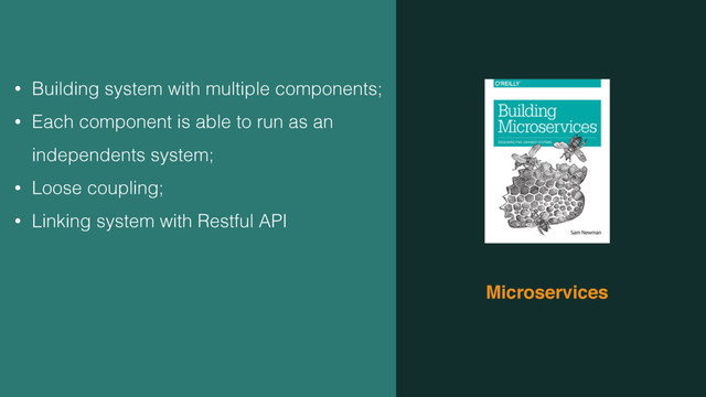 Microservices
• Building system with multiple components;
• Each component is able to run as an
independents system;
• Loose coupling;
• Linking system with Restful API

