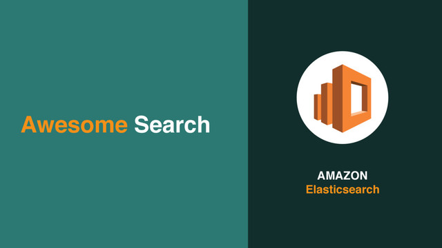 AMAZON  
Elasticsearch
Awesome Search
