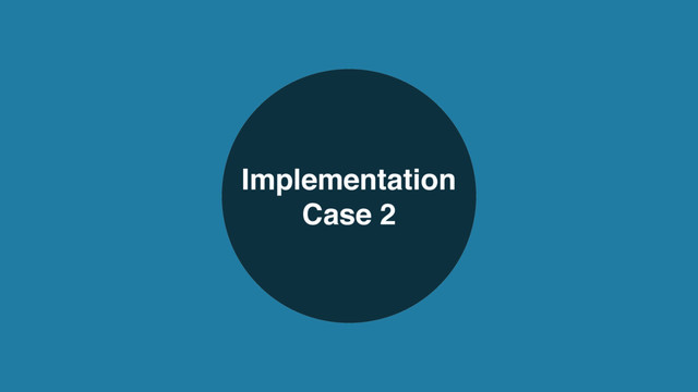 Implementation
Case 2
