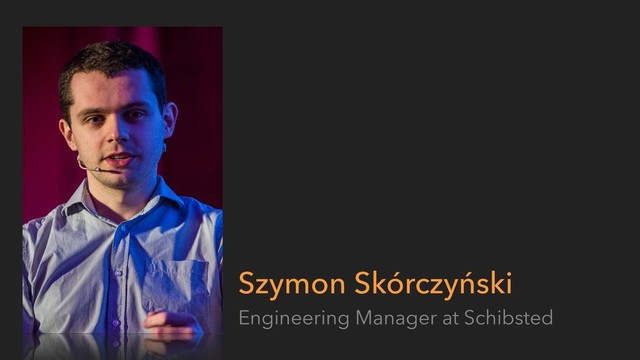 Szymon Skórczyński
Engineering Manager at Schibsted
