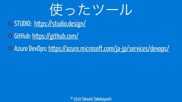 © 2020 Takashi Takebayashi
STUDIO: https://studio.design/
GitHub: https://github.com/
Azure DevOps: https://azure.microsoft.com/ja-jp/services/devops/
࢖ͬͨπʔϧ
