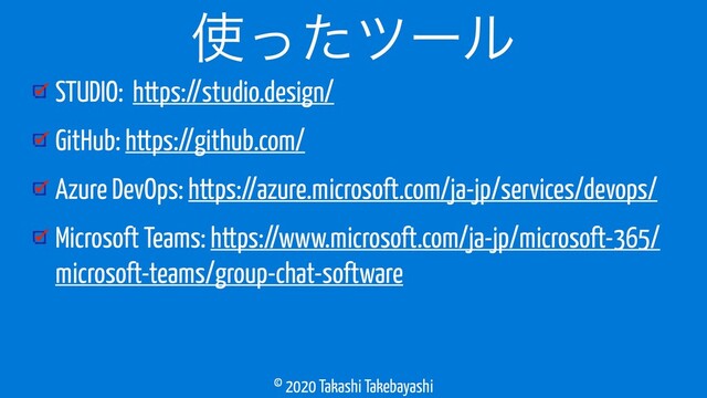 © 2020 Takashi Takebayashi
STUDIO: https://studio.design/
GitHub: https://github.com/
Azure DevOps: https://azure.microsoft.com/ja-jp/services/devops/
Microsoft Teams: https://www.microsoft.com/ja-jp/microsoft-365/
microsoft-teams/group-chat-software
࢖ͬͨπʔϧ
